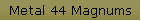 Metal 44 Magnums