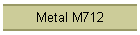 Metal M712